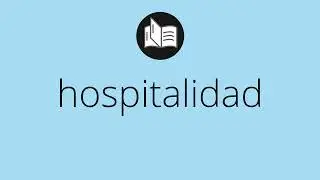 Que significa HOSPITALIDAD &bull; hospitalidad SIGNIFICADO &bull; hospitalidad DEFINICI&Oacute;N