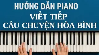 Hướng Dẫn Viết Tiếp Câu Chuyện Hòa Bình Piano | Viết Tiếp Câu Chuyện Hòa Bình | Hùng Music