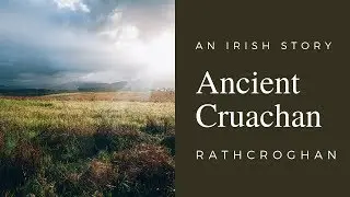 Irish Folklore Stories - Cruachan Home of Medb, Rathcroghan