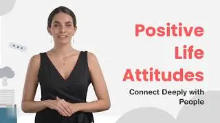 247. Positive Life Attitudes - Connect Deeply With People