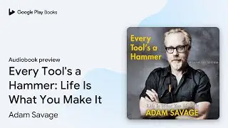 Every Tool's a Hammer: Life Is What You Make&hellip; by Adam Savage &middot; Audiobook preview