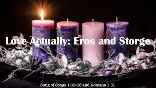&ldquo;Love Actually: Eros and Storge&rdquo; - Song of Songs 1:15-16; Romans 1:31 - Rev. Dr. Andy McClung