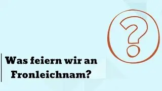 Was ist Fronleichnam? Warum wird es gefeiert?