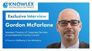 Knowlex - Exclusive Interview - Gordon McFarlane - A Focus on Wellbeing in the Workplace