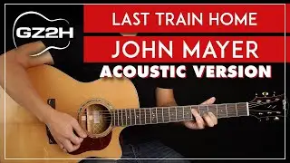 Last Train Home Acoustic Guitar Tutorial John Mayer Live Version Lesson |Strumming + Chords|