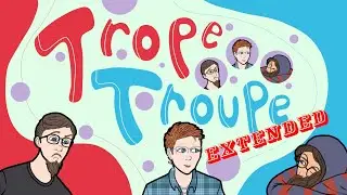 Trope Troupe Ep.35: Destiny - The Episode Where We Yell A Lot (Part 2) | Extended Edition