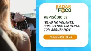 ELAS NO VOLANTE: COMPRANDO UM CARRO COM SEGURAN&Ccedil;A - Radar em Foco #07