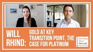 Will Rhind: Gold at Key Transition Point, Making the Case for Platinum