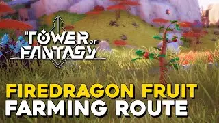 Tower Of Fantasy Firedragon Fruit Farming Route (Firedragon Fruit Locations)