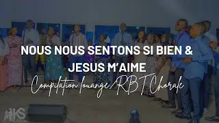 RBT Chorale- Compilation | Nous nous sentons si bien & Jésus m'aime