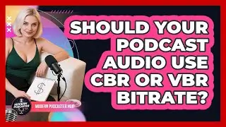 Should Your Podcast Audio Use CBR Or VBR Bitrate? - Modern Podcaster Hub