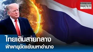 “ไทย” เดินสายกลาง ฝ่าพายุขัดแย้งมหาอำนาจ | BUSINESS WATCH | 01-02-69