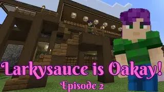 Larkysauce is Oakay! Ep 2