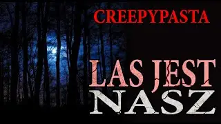 Las jest nasz - CreepyPasta [LEKTOR PL]