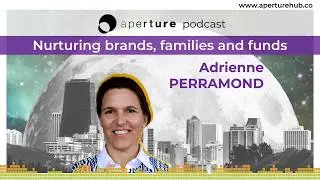 Nurturing brands, companies, families and funds, w/ Adrienne PERRAMOND