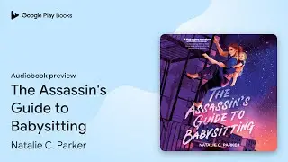 The Assassin's Guide to Babysitting by Natalie C. Parker &middot; Audiobook preview