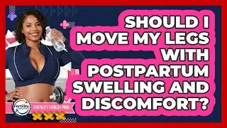 Should I Move My Legs With Postpartum Swelling And Discomfort? - Fertility Fitness Pro