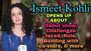 Ismeet Kohli shares her excitement for her DEBUT show, Challenges faced, bonding on sets, and more