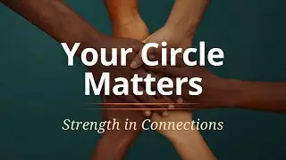 Your Circle Matters (Choose Who Shapes You)