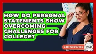 How Do Personal Statements Show Overcoming Challenges For College? - Senior Year Strategies
