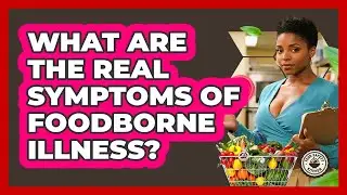 What Are The Real Symptoms Of Foodborne Illness? - Food Safety Kitchen
