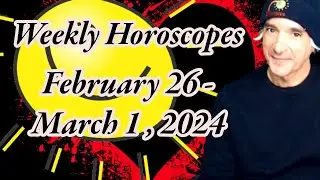 Weekly Horoscopes! February 26 - March 1, 2024