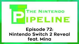 The Nintendo Pipeline Podcast Ep. 72 || Nintendo Switch 2 Reveal feat. Mina