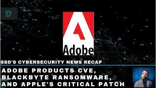 SSD's Cybersecurity News Recap - Adobe CVE, BlackByte Ransomware, and Apple Fixed a Critical Bug