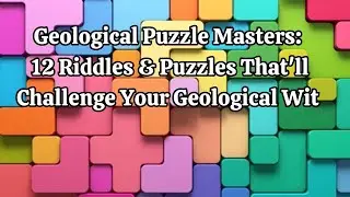 Geological Puzzle Masters 12 Riddles & Puzzles That'll Challenge Your Geological Wit