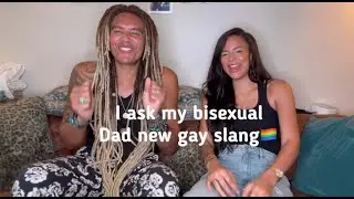I ASK MY BISEXUAL DAD NEW GAY SLANG