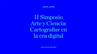 CNIO Arte 2021 I II Simposio Arte y Ciencia &lsquo;Cartografiar en la era digital&rsquo;