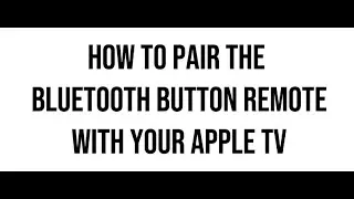 Pairing the Bluetooth Button Remote for Apple TV