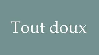 How to Pronounce ''Tout doux'' (Softly) Correctly in French