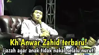 KH ANWAR ZAHID IJAZAH AGAR ANAK TIDAK NAKAL NURUT SAMA ORANG TUA