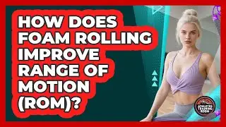 How Does Foam Rolling Improve Range Of Motion (ROM)? - Athletes Training Room