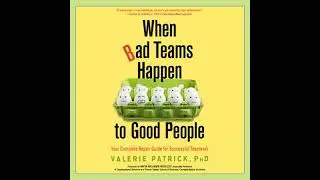 When Bad Teams Happen to Good People: Your Complete Repair Guide for Successful Teamwork
