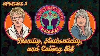 F*ck It, Let's Talk Podcast #2 - Identity, Authenticity, and Calling BS