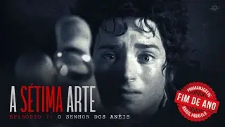 A SÉTIMA ARTE | EPISÓDIO 7 | O SENHOR DOS ANÉIS