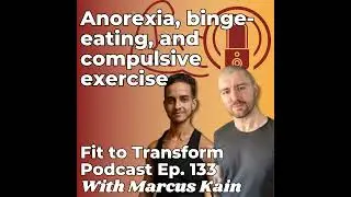 Anorexia, binge-eating, and compulsive exercise - With Marcus Kain - Ep. 133