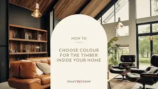 How to choose colour for the timber inside your home | Feast Watson Prooftint&trade;
