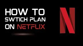How To Switch Plan in Netflix  {Upgrade/Downgrade}