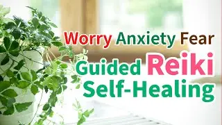 Guided Self Healing for worry, anxiety & fear | Reiki | Self Treatment