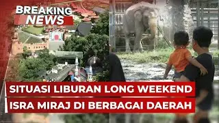 BREAKING NEWS - Pantauan Terkini Liburan Long Weekend Isra Miraj di Berbagai Daerah