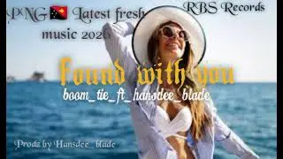 Found with You (Hansdee _blade)_ft_Boom_Tie_Png🇵🇬 latest fresh music 2026