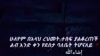 ሀሌም በአላህ ራህመት ተሥፋ ያልቆረጠች ልብ አንድ ቀን የደሥታ ባለቤት ትሆናለች ኢንሻአላህ