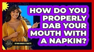 How Do You Properly Dab Your Mouth With A Napkin? - Beyond Borders Etiquette