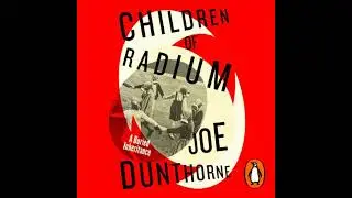 Children of Radium: A Buried Inheritance - Joe Dunthorne