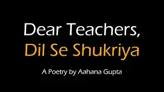 Dear Teachers, Dil Se Shukriya | Teacher's Day Special Poetry by Aahana Gupta | Core Of My Heart