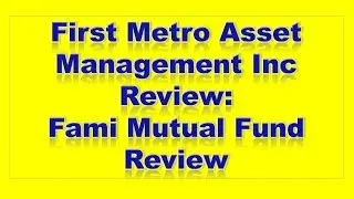 First Metro Asset Management Inc Review: Fami Mutual Fund Review