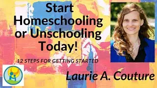 Start Homeschooling or Unschooling TODAY! 12 Easy Steps to Getting Started Right Now